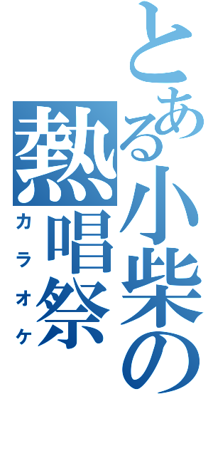 とある小柴の熱唱祭（カラオケ）