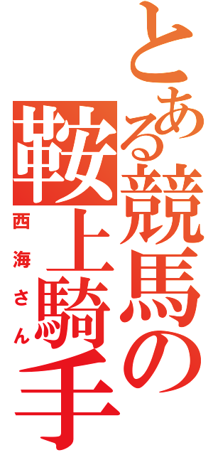 とある競馬の鞍上騎手（西海さん）