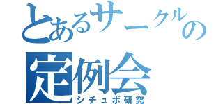 とあるサークルの定例会（シチュボ研究）