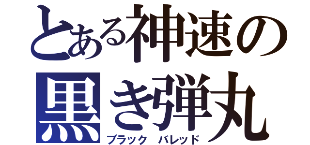 とある神速の黒き弾丸（ブラック バレッド）