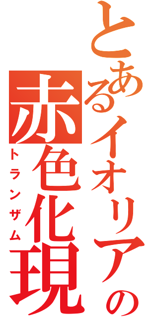 とあるイオリアの赤色化現象（トランザム）