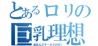 とあるロリの巨乳理想（品乳もステータスの内！）