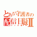 とある守護者の配信目録Ⅱ（ヴァロ部）