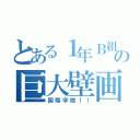 とある１年Ｂ組の巨大壁画（国際学院！！）