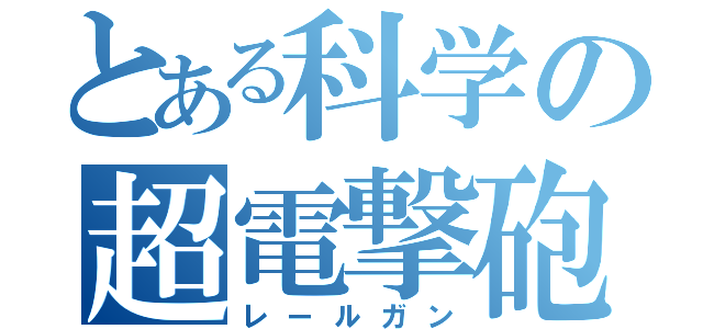 とある科学の超電撃砲（レールガン）