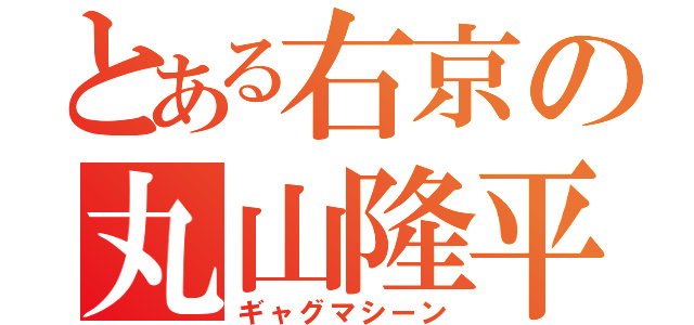 とある右京の丸山隆平（ギャグマシーン）