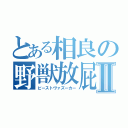 とある相良の野獣放屁Ⅱ（ビーストヴァズーカー）