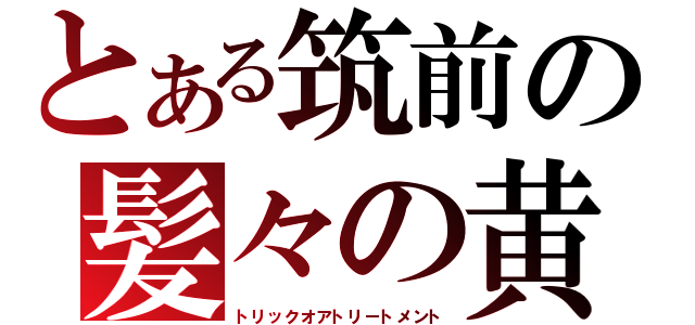 とある筑前の髪々の黄昏（トリックオアトリートメント）