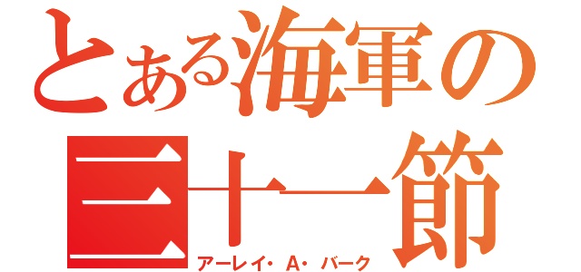 とある海軍の三十一節（アーレイ・Ａ・バーク）