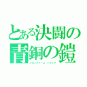 とある決闘の青銅の鎧（ブロンズアーム・ドライブ）