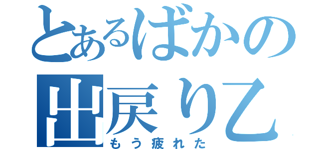 とあるばかの出戻り乙（もう疲れた）