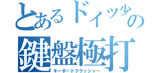 とあるドイツ少年の鍵盤極打（キーボードクラッシャー）