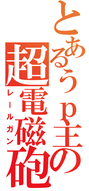 とあるうｐ主の超電磁砲（レールガン）