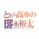 とある高専の松永裕太（メイワリョーセイ）