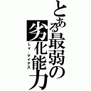 とある最弱の劣化能力（Ｌｖ．マイナス）