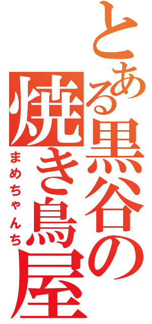 とある黒谷の焼き鳥屋（まめちゃんち）