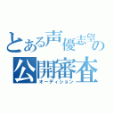 とある声優志望の公開審査（オーディション）