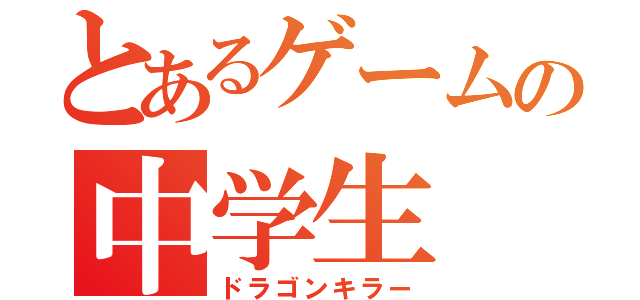 とあるゲームの中学生（ドラゴンキラー）