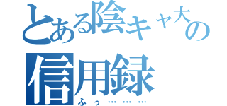 とある陰キャ大学生の信用録（ふぅ………）