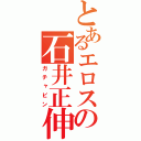 とあるエロスの石井正伸（ガチャピン）