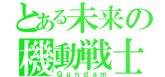 とある未来の機動戦士（Ｇｕｎｄａｍ）