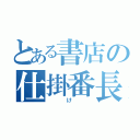 とある書店の仕掛番長（　　け　　）