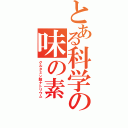 とある科学の味の素（グルタミン酸ナトリウム）