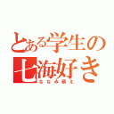 とある学生の七海好き（ななみ萌え）