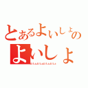 とあるよいしょのよいしょ（よいしょよいしょよいしょよいしょ）