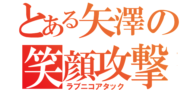 とある矢澤の笑顔攻撃（ラブニコアタック）