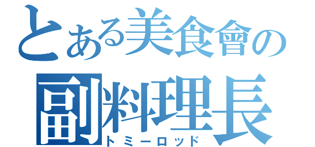 とある美食會の副料理長（トミーロッド）