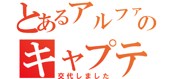 とあるアルファのキャプテン（交代しました）