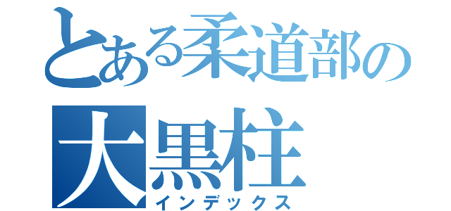 とある柔道部の大黒柱（インデックス）