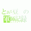 とある豆の軍師記録（コンナモン）