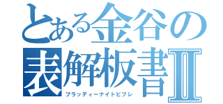 とある金谷の表解板書Ⅱ（ブラッディーナイトビブレ）