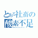 とある社畜の酸素不足（オキシゲンショーテージ）