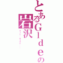 とあるＧｌｄｅｍｏの岩沢（やっと・・みつけた・・・）