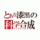 とある漆黒の科学合成（アンサンブル）