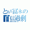 とある冨永の自信過剰（最大火力低くね？）