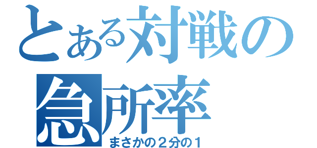 とある対戦の急所率（まさかの２分の１）