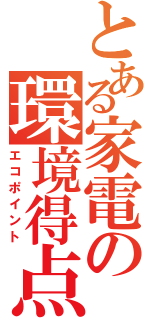 とある家電の環境得点（エコポイント）