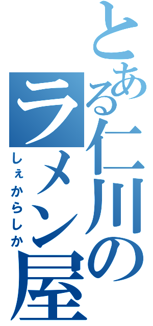 とある仁川のラメン屋（しぇからしか）