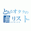 とあるオタクの曲リスト（インデックス）