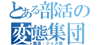 とある部活の変態集団（軽音・ジャズ班）