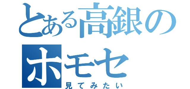 とある高銀のホモセ（見てみたい）