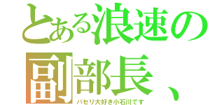 とある浪速の副部長、（パセリ大好き小石川です）