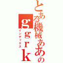 とある機械ああああああああああのｇｇｒｋｓ（インデックス）