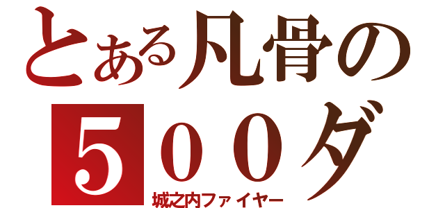 とある凡骨の５００ダメージ（城之内ファイヤー）