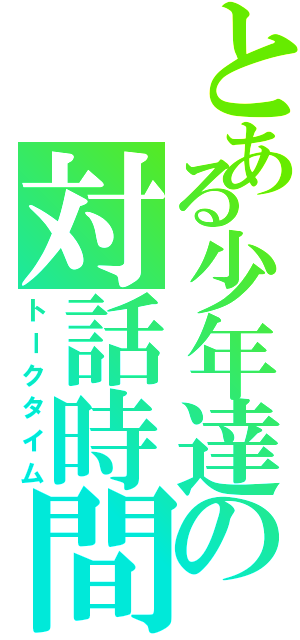 とある少年達の対話時間（トークタイム）