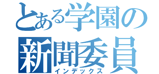 とある学園の新聞委員（インデックス）